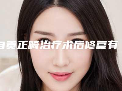 自贡正畸治疗术后修复有危险吗