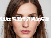 舟山医院整形外科医院怎么样舟山市-推荐王娟广医生,周敏哥医生