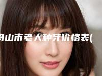 舟山市老人种牙价格表(费用)手术最新版-舟山市老人种牙价格