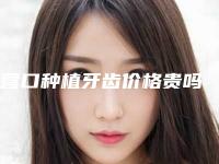 营口种植牙齿价格贵吗