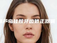 葫芦岛硅胶牙齿矫正器佩戴效果与安全性