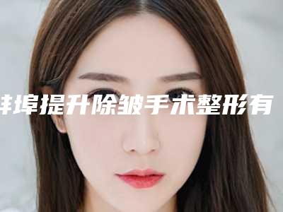 蚌埠提升除皱手术整形有哪些风险