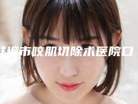 蚌埠市咬肌切除术医院口碑排行top10强实力怎么样-蚌埠市咬肌切除术整形医院