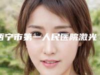 西宁市第一人民医院激光美容科美容门诊部价格表-西宁市整形医院