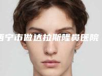西宁市做达拉斯隆鼻医院上榜名单前十名单公布（西宁市做达拉斯隆鼻整形医院）