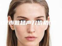 西安市做超声刀价格(价目)表2025版内部公示-西安市做超声刀是怎么收取费用