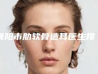 襄阳市肋软骨造耳医生排行榜前十位哪位实力更高一筹-襄阳市肋软骨造耳医生