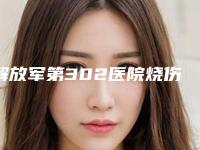 解放军第302医院烧伤整形外科价格表(费用)详细曝光-擅长项目做抽脂手术等