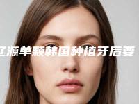 辽源单颗韩国种植牙后要做的5项护理