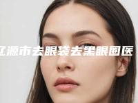 辽源市去眼袋去黑眼圈医生在榜清单正规之选-辽源市陆铁柱整形医生