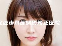 辽源市耳部畸形矫正医院排名TOP10强强榜权威公示(辽源市耳部畸形矫正整形医院)