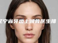 辽宁省牙齿上颌骨医生排名-辽宁省殷娜整形医生