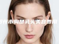 贺州市胸部乳头美容费用表明细已发布(近6个月均价为：26501元)