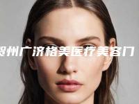 贺州广济格美医疗美容门诊部价格(收费标准)2025官宣辣附颧骨颧弓修复手术案例