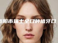 资阳市瑞士全口种植牙口腔医生上榜清单前10名名单产生-资阳市瑞士全口种植牙医生等口碑实力-价格表