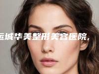 运城华美整形美容医院,运城光子医疗美容门诊部哪家整形最好