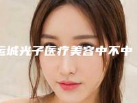 运城光子医疗美容中不中-推荐李守义医生,罗金刚医生,赫坚医生