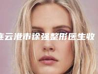 连云港市徐强整形医生收费明细总览