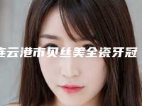 连云港市贝丝美全瓷牙冠齿科医生上榜清单前十强明细发布-顾月飞医生技术靠谱吗