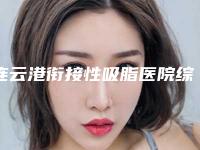 连云港衔接性吸脂医院综合实力top10排名口碑评比!连云港市第一人民医院整形美容外科超强选手上阵比拼