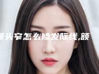 额头窄怎么修发际线,额头窄做发际线 后悔