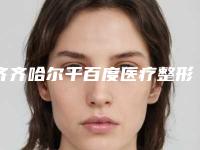 齐齐哈尔千百度医疗整形医院,齐齐哈尔隆颜医疗美容门诊怎么样哪个大夫手术做的好