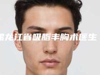 黑龙江省吸脂丰胸术医生排名榜热门盘点-刘晓整形医生爱美人士强烈推荐