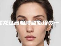 黑龙江省胳膊吸脂珍贵一手价格表曝光-黑龙江省胳膊吸脂价格行情