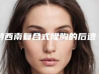黔西南复合式隆胸的后遗症有什么呢