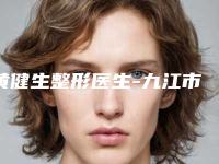 黄健生整形医生-九江市黄健生医生经期漂唇一起来看看吧