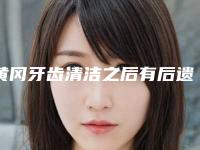 黄冈牙齿清洁之后有后遗症吗-黄冈牙齿清洁手术如何避免不良反应