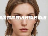 黄冈超声波洁牙喷砂的潜在风险你们都了解么