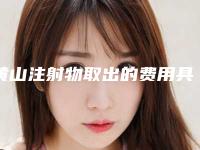 黄山注射物取出的费用具体多少