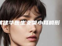 黄建华医生支架小耳畸形极具影响力-长沙湘雅三医院整形外科