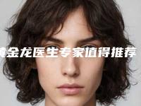 黄金龙医生专家值得推荐-昆明美莱医疗美容医