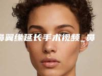 鼻翼缘延长手术视频_鼻翼缘退缩能拉下来吗