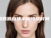 鸡西做自体丰胸持续时间与什么因素有关