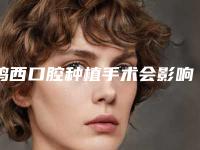 鸡西口腔种植手术会影响自己的面部表情吗