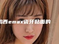 鸡西emax瓷牙贴面的手术费用贵不贵
