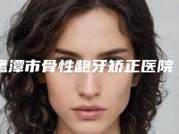 鹰潭市骨性龅牙矫正医院排名榜强榜前十位重磅介绍(鹰潭市骨性龅牙矫正口腔医院口腔公立名列前三)