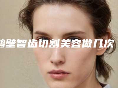 鹤壁智齿切割美容做几次能持续永久