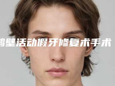 鹤壁活动假牙修复术手术价格是多少啊
