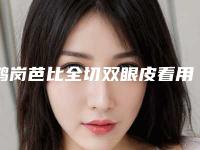 鹤岗芭比全切双眼皮看用什么方法比较安全