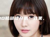 3D脸部提升术:效果、维持时间、材料、价格与潜在风险全解析