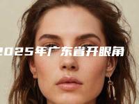 2025年广东省开眼角式双眼皮价格表热门项目公开(广东省开眼角式双眼皮价格大概是多少钱呢)