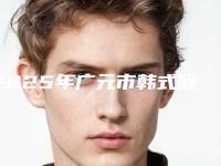 2025年广元市韩式除皱排行前十名单2025版(广元市韩式除皱整形医院)