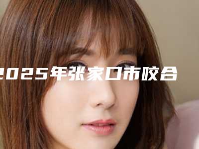 2025年张家口市咬合重建医院对比挑选-张家口经开悦己口腔诊所口碑行情一览
