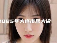 2025年大连市脸大做面部吸脂收费标准附 医院简介（大连市脸大做面部吸脂手术一般价位多少钱呢）
