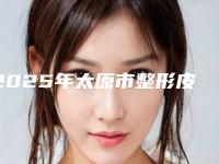 2025年太原市整形皮秒激光费用表明细更新啦(太原市整形皮秒激光价格会随什么而变动)