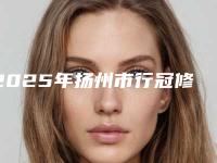 2025年扬州市行冠修复价目表2025年（扬州市行冠修复美容做一下要花多少钱）